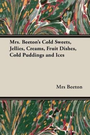 Cover of Mrs. Beeton's Cold Sweets,Jellies, Creams, Fruit Dishes, Cold Puddings and Ices