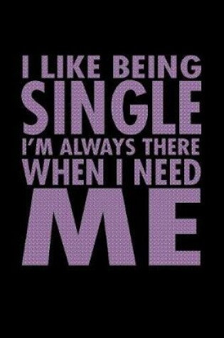 Cover of I Like Being Single I'm Always There When I Need Me