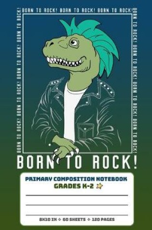 Cover of Primary Composition Notebook Grades K-2 Born To Rock