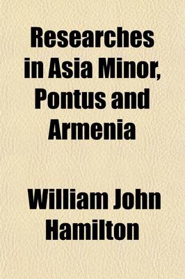 Book cover for Researches in Asia Minor, Pontus and Armenia (Volume 1); With Some Account of Their Antiquities and Geology