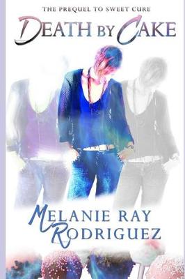 Death by Cake by Melanie Ray, Melanie Ray Rodriguez