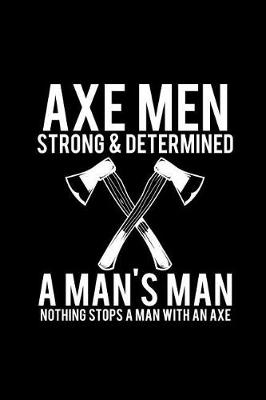 Book cover for Axe Men Strong and Determined - A Man's Man - Nothing Stops a Man with an Axe