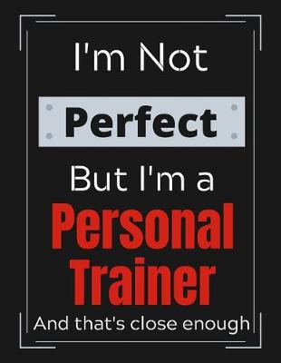 Book cover for I'm Not Perfect But I'm a Personal Trainer and that's close enough