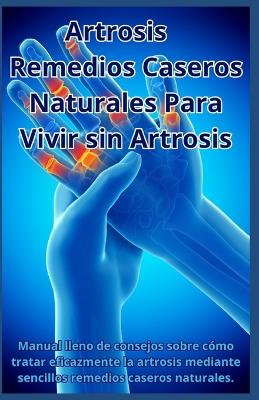 Book cover for Artrosis - Remedios Caseros Naturales Para Vivir Sin Artrosis