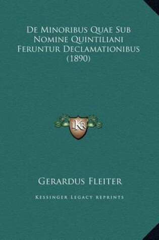 Cover of de Minoribus Quae Sub Nomine Quintiliani Feruntur Declamatiode Minoribus Quae Sub Nomine Quintiliani Feruntur Declamationibus (1890) Nibus (1890)