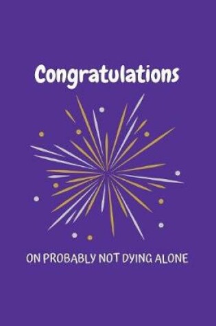 Cover of Congratulations On Probably Not Dying Alone