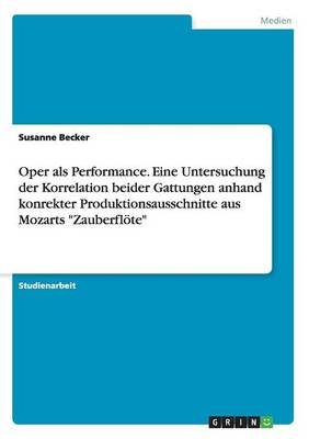 Book cover for Oper als Performance. Eine Untersuchung der Korrelation beider Gattungen anhand konrekter Produktionsausschnitte aus Mozarts Zauberfloete