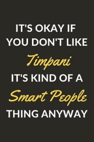 Cover of It's Okay If You Don't Like Timpani It's Kind Of A Smart People Thing Anyway