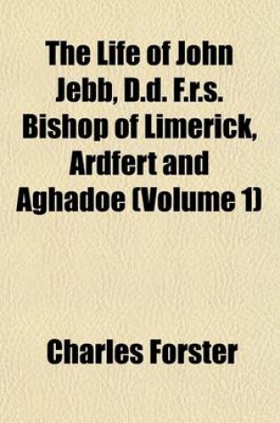Cover of The Life of John Jebb, D.D. F.R.S. Bishop of Limerick, Ardfert and Aghadoe (Volume 1)