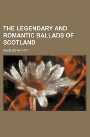 Cover of The Legendary and Romantic Ballads of Scotland