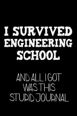 Book cover for I Survived Engineering School and All I Got Was This Stupid Journal