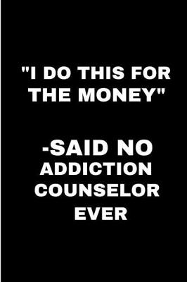 Book cover for I do this for the money said no addiction counselor ever