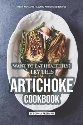 Book cover for Want to Eat Healthily? Try this Artichoke Cookbook