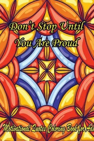 Cover of Don't Stop Until You Are Proud. A Motivational Quotes Coloring Book For Adult