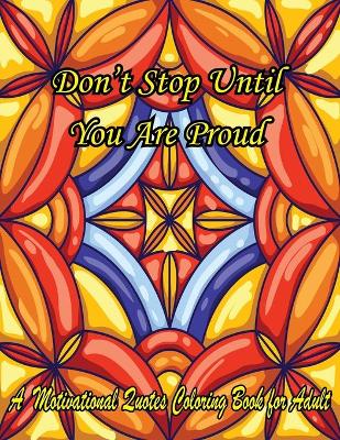 Book cover for Don't Stop Until You Are Proud. A Motivational Quotes Coloring Book For Adult