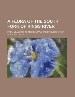 Book cover for A Flora of the South Fork of Kings River; From Millwood to the Head Waters of Bubbs Creek