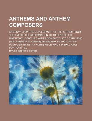 Book cover for Anthems and Anthem Composers; An Essay Upon the Development of the Anthem from the Time of the Reformation to the End of the Nineteenth Century; With a Complete List of Anthems (in Alphabetical Order) Belonging to Each of the Four