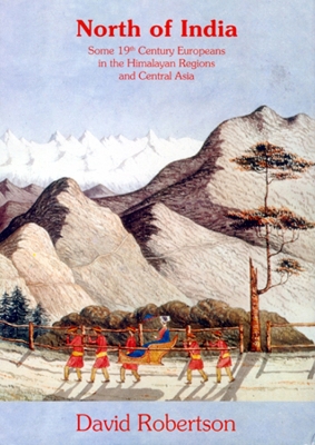 Book cover for North Of India: Some 19th Century Europeans In The Himalayan Regions And Central Asia