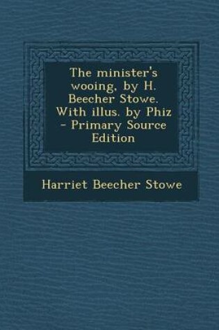 Cover of The Minister's Wooing, by H. Beecher Stowe. with Illus. by Phiz - Primary Source Edition