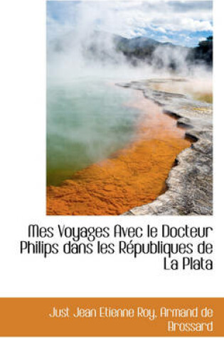 Cover of Mes Voyages Avec Le Docteur Philips Dans Les Republiques de La Plata