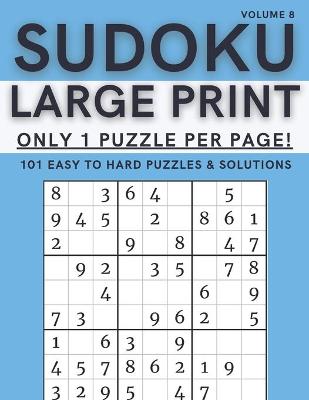 Book cover for Sudoku Large Print - Only 1 Puzzle Per Page! - 101 Easy to Hard Puzzles & Solutions Volume 8