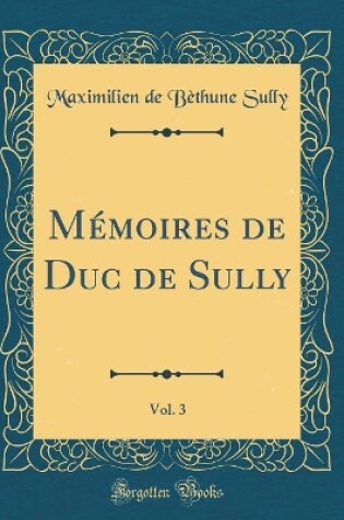 Cover of Memoires de Duc de Sully, Vol. 3 (Classic Reprint)