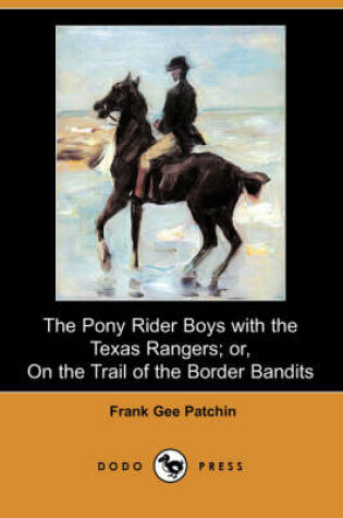 Cover of The Pony Rider Boys with the Texas Rangers; Or, on the Trail of the Border Bandits (Dodo Press)