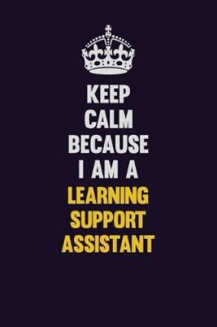 Cover of Keep Calm Because I Am A Learning Support Assistant