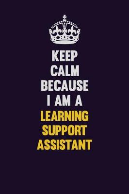 Book cover for Keep Calm Because I Am A Learning Support Assistant