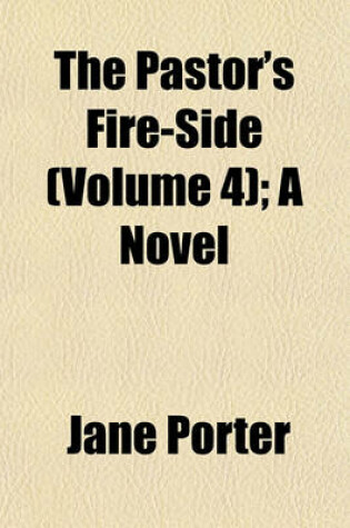 Cover of The Pastor's Fire-Side (Volume 4); A Novel