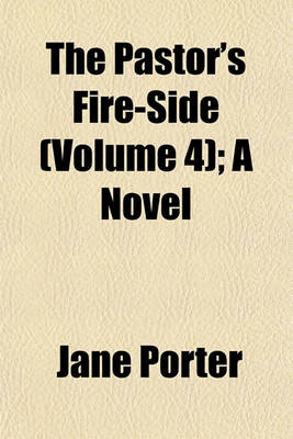 Book cover for The Pastor's Fire-Side (Volume 4); A Novel