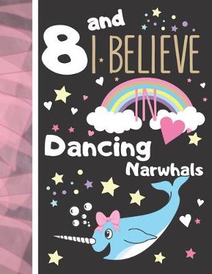 Book cover for 8 And I Believe In Dancing Narwhals