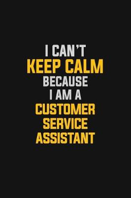 Book cover for I Can't Keep Calm Because I Am A Customer Service Assistant