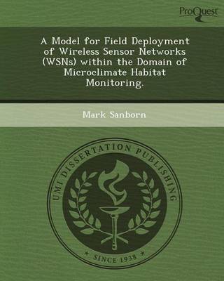 Book cover for A Model for Field Deployment of Wireless Sensor Networks (Wsns) Within the Domain of Microclimate Habitat Monitoring