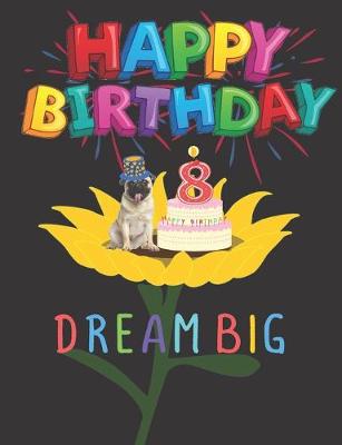Book cover for Happy Birthday 8 Years Old Dream Big