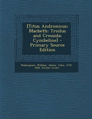 Book cover for [Titus Andronicus; Macbeth; Troilus and Cressida; Cymbeline] - Primary Source Edition