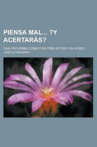 Cover of Piensa Mal ?Y Acertaras?; Casi Proverbio Comico En Tres Actos y En Verso