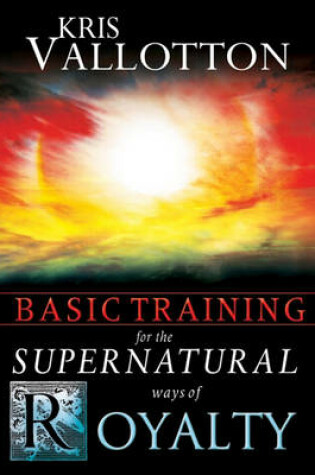 Cover of Basic Training for the Supernatural Ways of Royalty