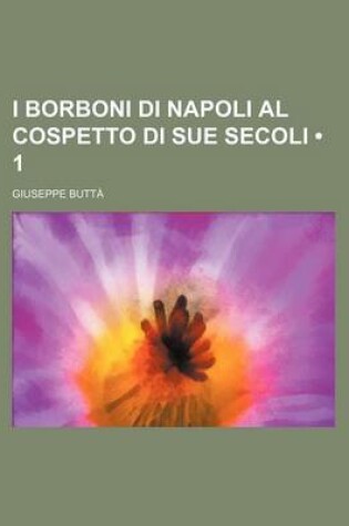 Cover of I Borboni Di Napoli Al Cospetto Di Sue Secoli (1)