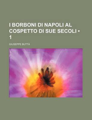 Book cover for I Borboni Di Napoli Al Cospetto Di Sue Secoli (1)