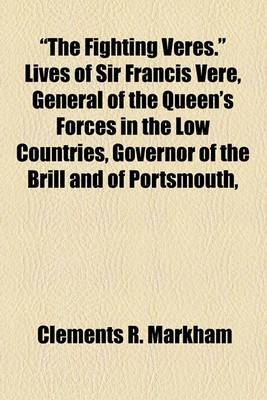 Book cover for "The Fighting Veres." Lives of Sir Francis Vere, General of the Queen's Forces in the Low Countries, Governor of the Brill and of Portsmouth,