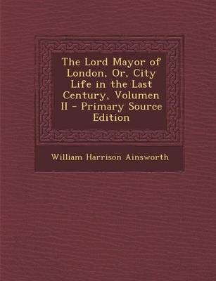 Book cover for The Lord Mayor of London, Or, City Life in the Last Century, Volumen II