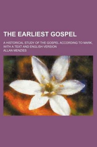 Cover of The Earliest Gospel; A Historical Study of the Gospel According to Mark, with a Text and English Version