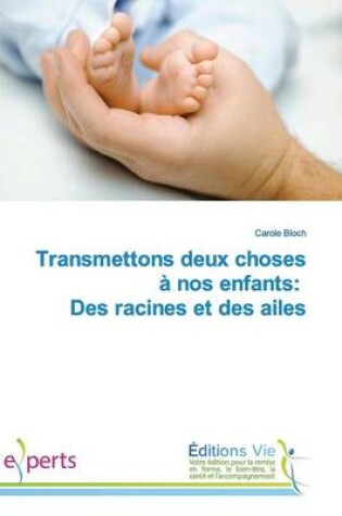 Cover of Transmettons Deux Choses a Nos Enfants: Des Racines Et Des Ailes