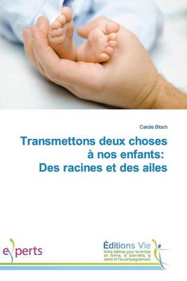 Cover of Transmettons Deux Choses a Nos Enfants: Des Racines Et Des Ailes