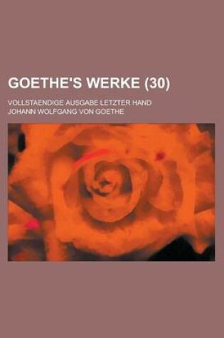 Cover of Goethe's Werke (30 ); Vollstaendige Ausgabe Letzter Hand