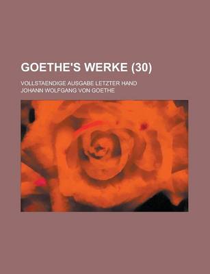 Book cover for Goethe's Werke (30 ); Vollstaendige Ausgabe Letzter Hand