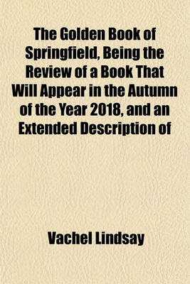 Book cover for The Golden Book of Springfield, Being the Review of a Book That Will Appear in the Autumn of the Year 2018, and an Extended Description of