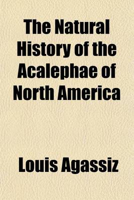 Book cover for The Natural History of the Acalephae of North America