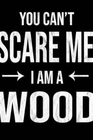 Cover of You Can't Scare Me I'm A Wood
